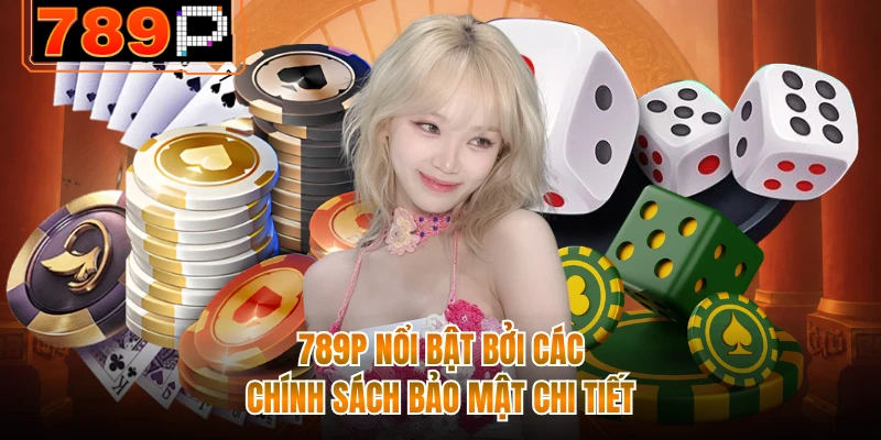 789P nổi bật bởi các chính sách bảo mật chi tiết