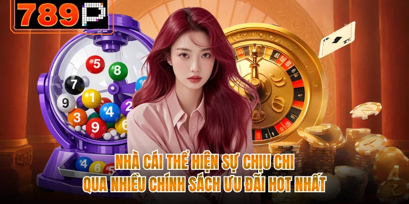 Nhà cái thể hiện sự chịu chi qua nhiều chính sách ưu đãi hot nhất