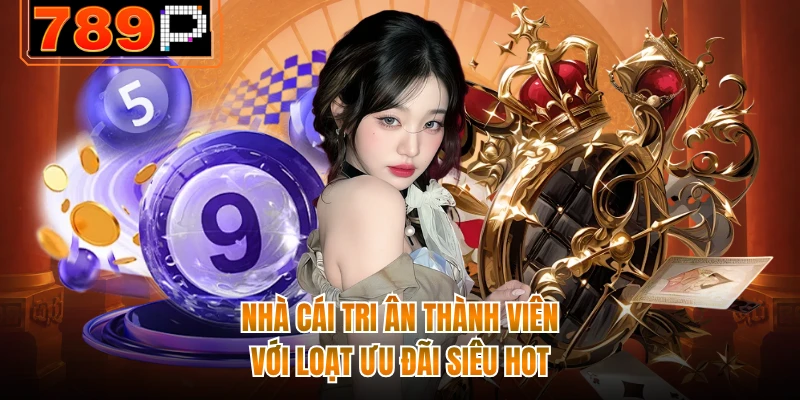 Nhà cái tri ân thành viên với loạt ưu đãi siêu hot